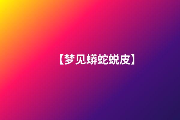 【梦见蟒蛇蜕皮】