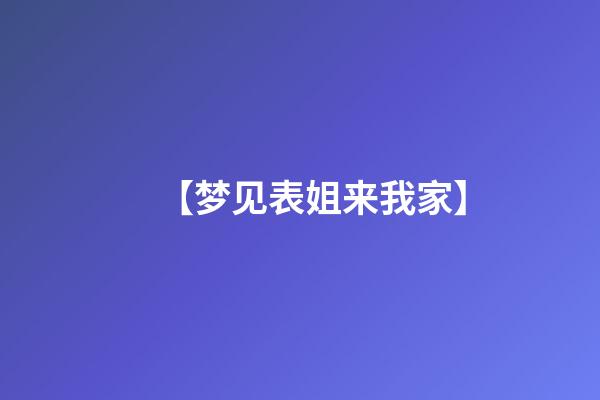 【梦见表姐来我家】