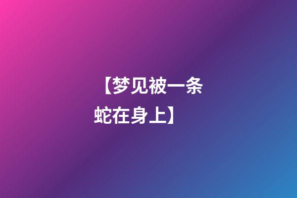 【梦见被一条蛇在身上】