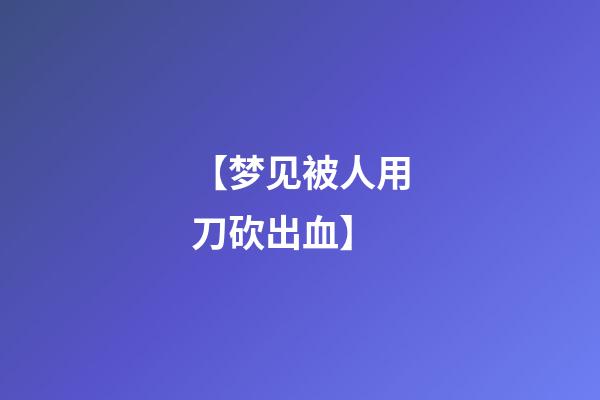 【梦见被人用刀砍出血】