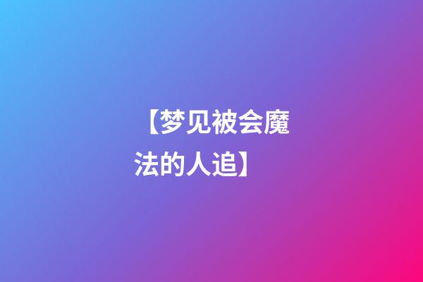 【梦见被会魔法的人追】