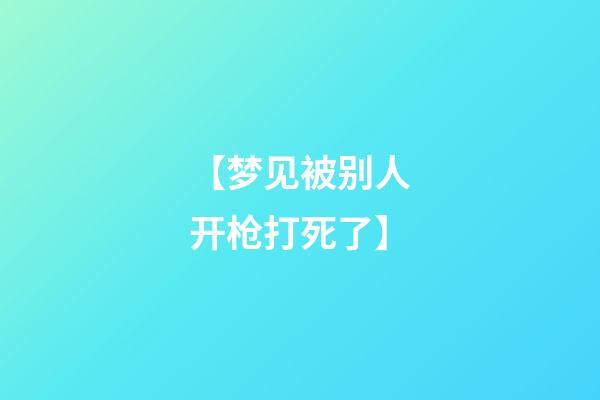 【梦见被别人开枪打死了】