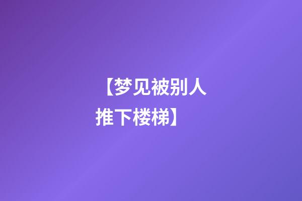 【梦见被别人推下楼梯】