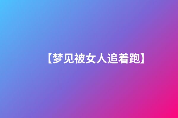 【梦见被女人追着跑】