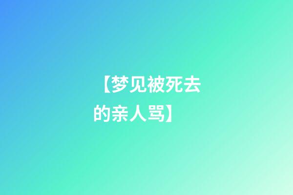 【梦见被死去的亲人骂】