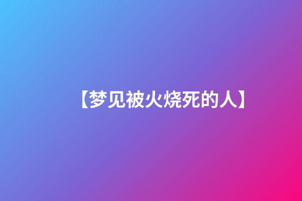 【梦见被火烧死的人】