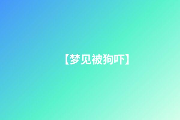 【梦见被狗吓】