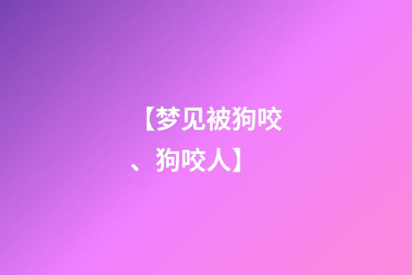 【梦见被狗咬、狗咬人】