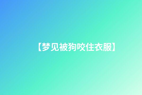 【梦见被狗咬住衣服】