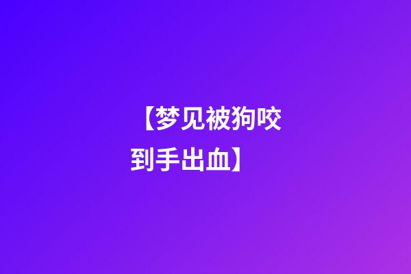【梦见被狗咬到手出血】