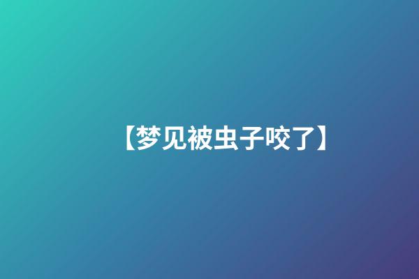 【梦见被虫子咬了】