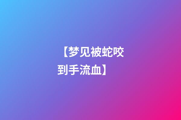 【梦见被蛇咬到手流血】