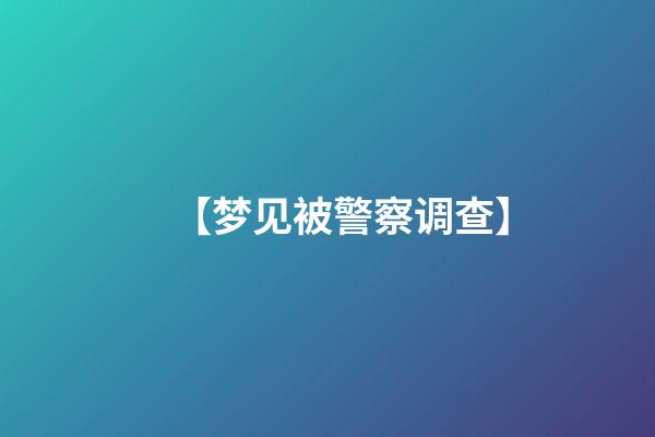 【梦见被警察调查】