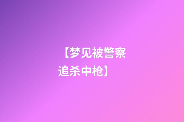 【梦见被警察追杀中枪】