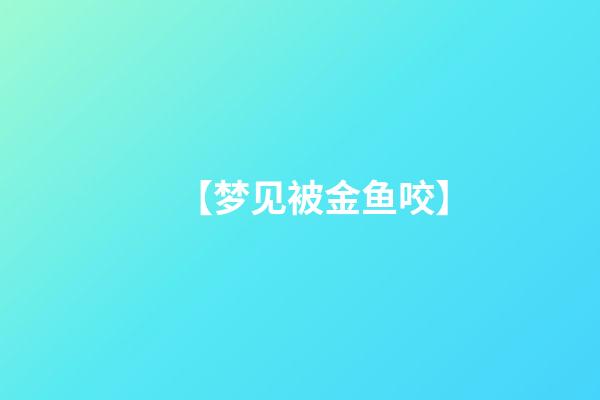 【梦见被金鱼咬】