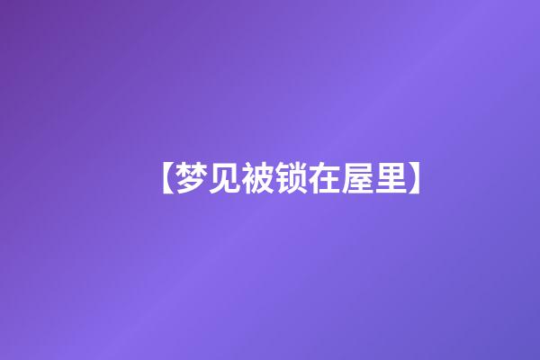 【梦见被锁在屋里】