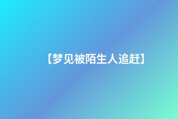 【梦见被陌生人追赶】