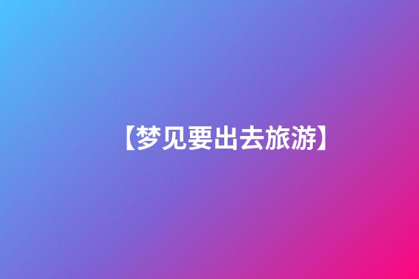 【梦见要出去旅游】