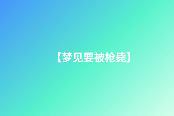 【梦见要被枪毙】