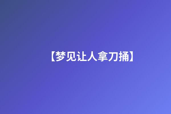 【梦见让人拿刀捅】