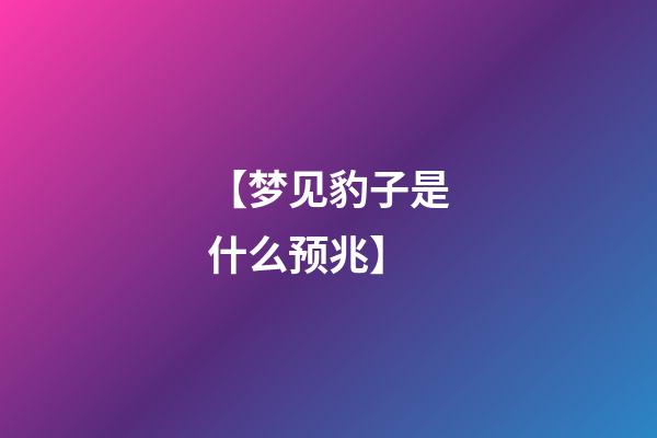 【梦见豹子是什么预兆】