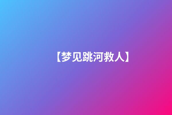 【梦见跳河救人】