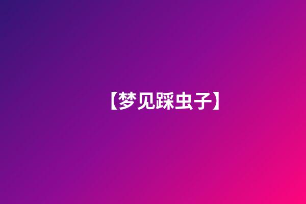 【梦见踩虫子】