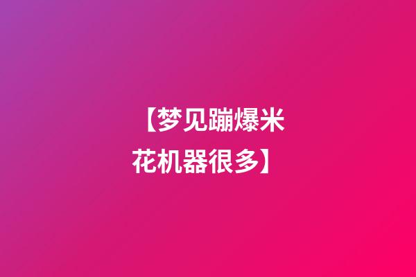 【梦见蹦爆米花机器很多】