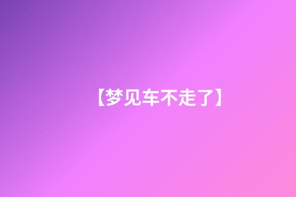【梦见车不走了】
