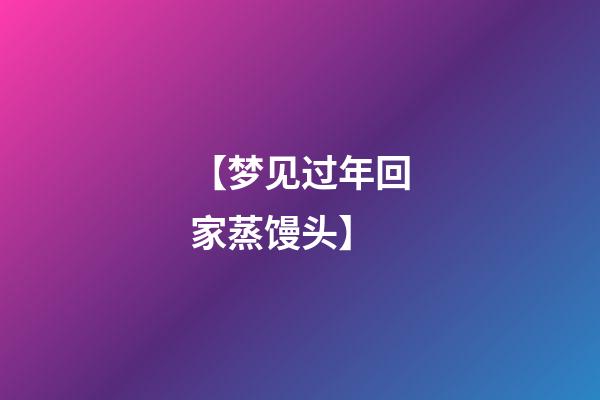 【梦见过年回家蒸馒头】