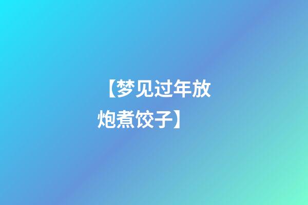 【梦见过年放炮煮饺子】