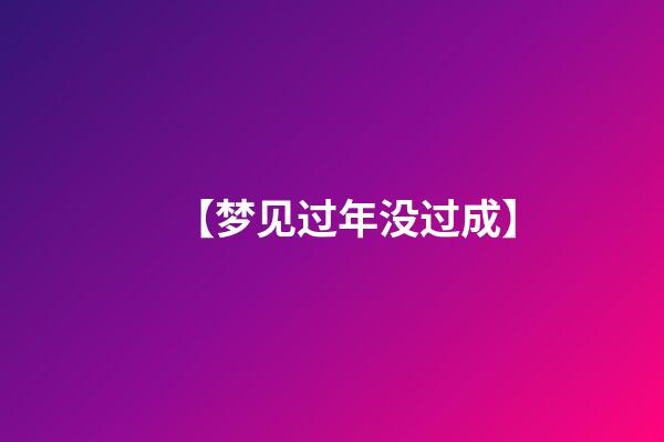 【梦见过年没过成】