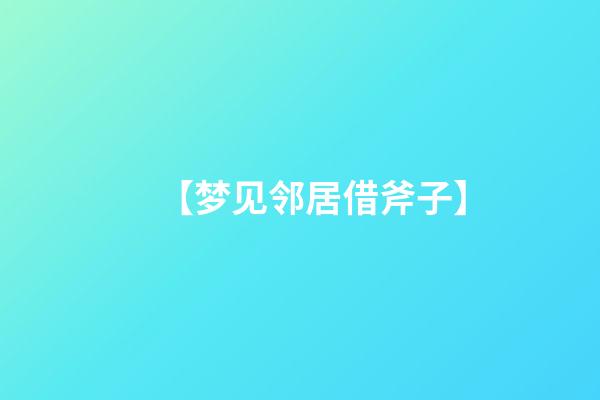 【梦见邻居借斧子】
