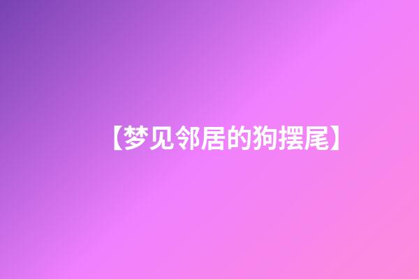 【梦见邻居的狗摆尾】