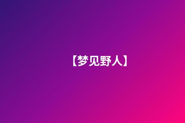 【梦见野人】