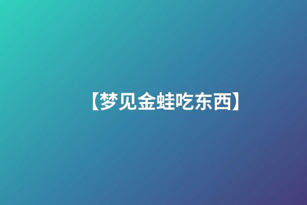 【梦见金蛙吃东西】