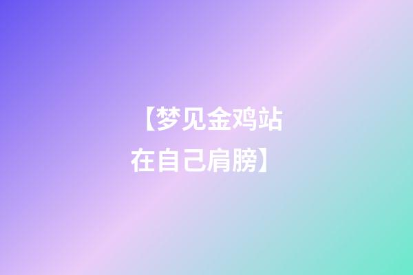 【梦见金鸡站在自己肩膀】