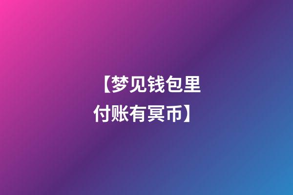 【梦见钱包里付账有冥币】