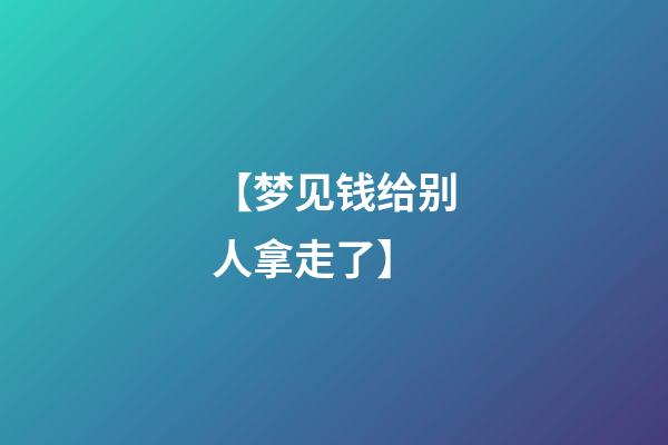 【梦见钱给别人拿走了】