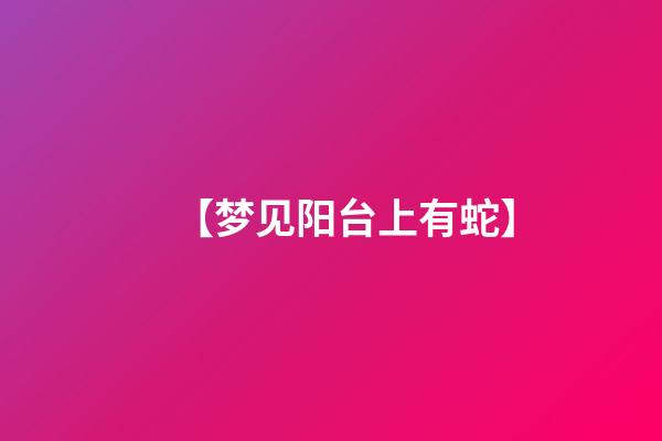 【梦见阳台上有蛇】