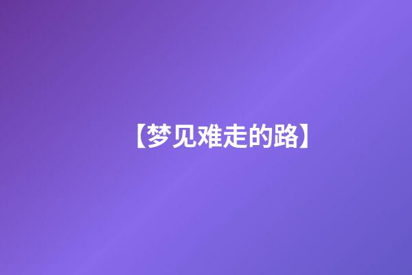 【梦见难走的路】