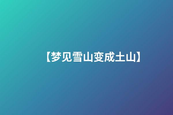 【梦见雪山变成土山】