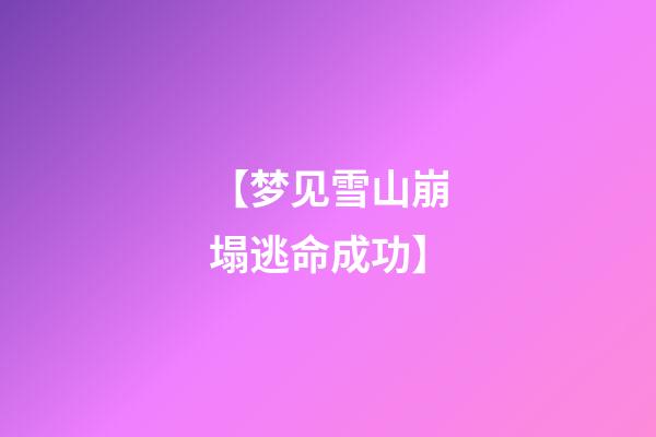 【梦见雪山崩塌逃命成功】