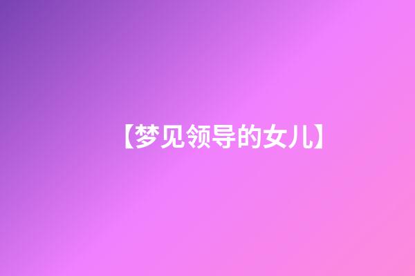 【梦见领导的女儿】