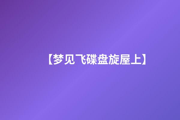 【梦见飞碟盘旋屋上】