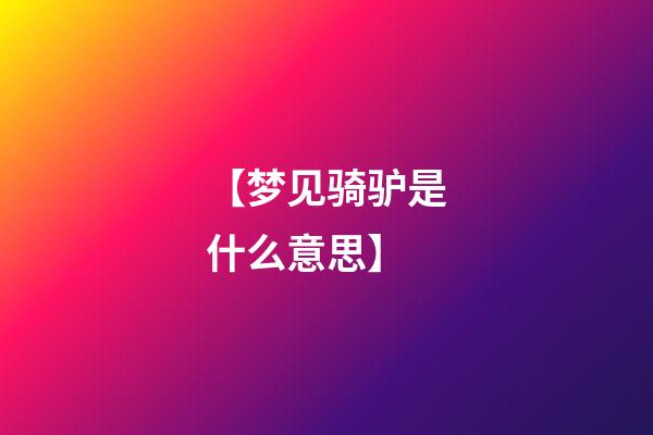 【梦见骑驴是什么意思】