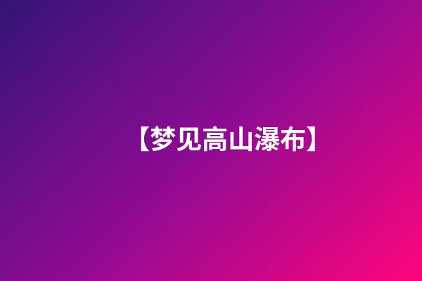 【梦见高山瀑布】