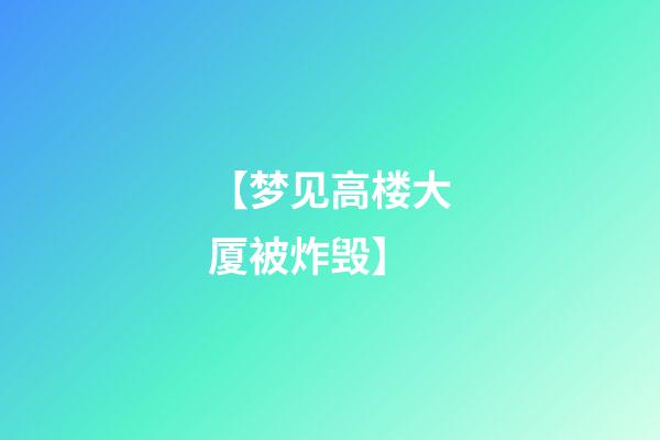 【梦见高楼大厦被炸毁】