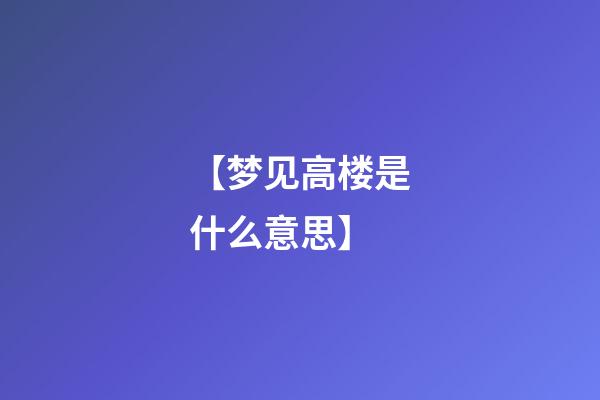 【梦见高楼是什么意思】