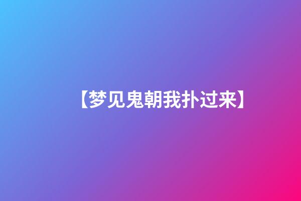 【梦见鬼朝我扑过来】